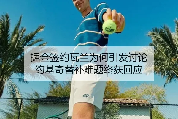 掘金签约瓦兰为何引发讨论 约基奇替补难题终获回应